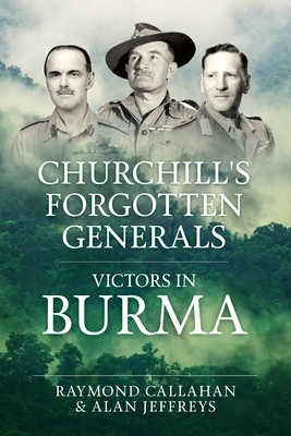 Churchill's Forgotten Generals: Victors in Burma - Raymond Callahan