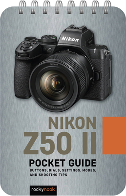 Nikon Z50 II: Pocket Guide: Buttons, Dials, Settings, Modes, and Shooting Tips - Rocky Nook