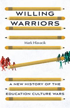 Poza produsului Willing Warriors: A New History of the Education Culture Wars - Mark Hlavacik