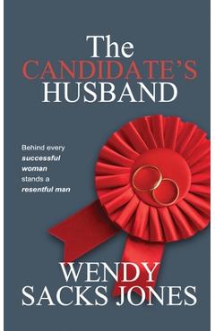 Coperta cărții 'The Candidate's Husband: Behind Every Successful Woman Stands A Resentful Man... - Wendy Sacks Jones'