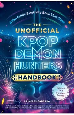 Coperta cărții 'The Unofficial Kpop Demon Hunters Handbook: A Fan Guide & Activity Book That Slays - Princess Gabbara'