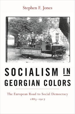 Socialism in Georgian Colors: The European Road to Social Democracy, 1883-1917 - Stephen F. Jones