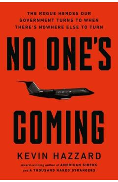 Coperta cărții 'No One's Coming: The Rogue Heroes Our Government Turns to When There's Nowhere Else to Turn - Kevin Hazzard'