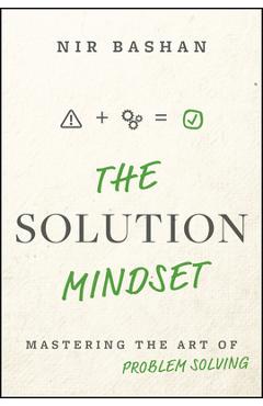 Coperta cărții 'The Solution Mindset: Mastering the Art of Problem Solving - Nir Bashan'