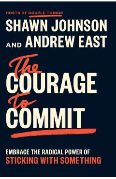 Coperta cărții 'The Courage to Commit: Embrace the Radical Power of Sticking with Something - Shawn Johnson'