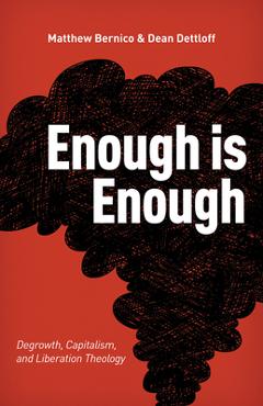 Coperta cărții 'Enough Is Enough: Degrowth, Capitalism, and Liberation Theology - Matthew Bernico'