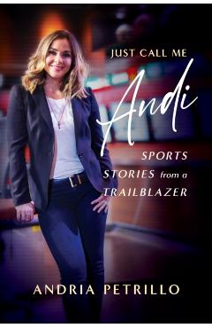 Just Call Me Andi: Sports Stories from a Trailblazer - Andria Petrillo