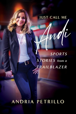 Just Call Me Andi: Sports Stories from a Trailblazer - Andria Petrillo