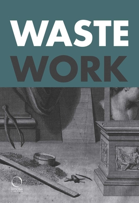 Wastework: Early Modern Stories from the Cutting Room Floor - Francesca Borgo
