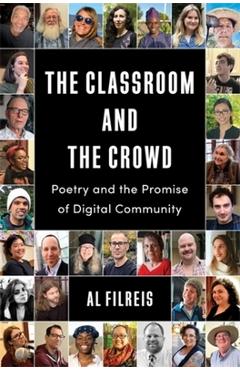 Poza produsului The Classroom and the Crowd: Poetry and the Promise of Digital Community - Al Filreis
