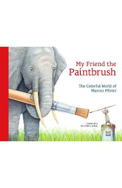My Friend the Paintbrush: The Colorful World of Marcus Pfister