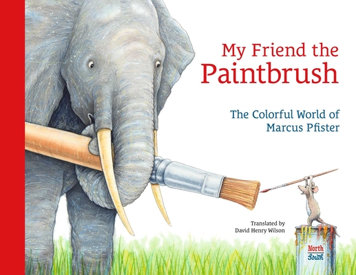 Coperta cărții 'My Friend the Paintbrush: The Colorful World of Marcus Pfister - Marcus Pfister'