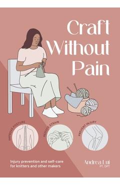 Coperta cărții 'Craft Without Pain: Injury Prevention and Self-Care for Knitters and Other Makers - Andrea Lui'