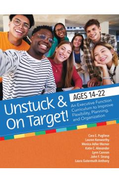 Coperta cărții 'Unstuck and on Target! Ages 14-22: An Executive Function Curriculum to Support Flexibility, Planning, and Organization'
