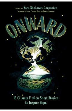 Poza produsului Onward: 16 Climate Fiction Short Stories to Inspire Hope - Nora Shalaway Carpenter