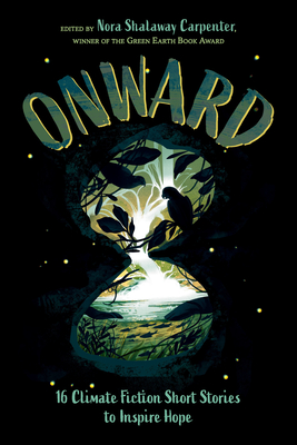 Onward: 16 Climate Fiction Short Stories to Inspire Hope - Nora Shalaway Carpenter