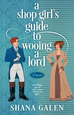 Coperta cărții 'A Shop Girl's Guide to Wooing a Lord - Shana Galen'