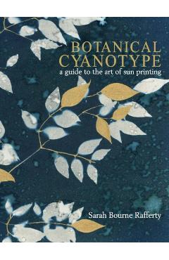 Coperta cărții 'Botanical Cyanotype: A Guide to the Art of Sun Printing - Sarah Bourne Rafferty'