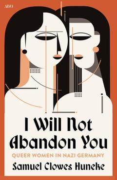Coperta cărții 'I Will Not Abandon You: Queer Women in Nazi Germany - Samuel Clowes Huneke'