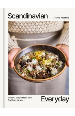 Coperta cărții 'Scandinavian Everyday: Vibrant, Simple Meals from Northern Europe - Nichole Accettola'