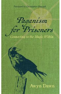 Paganism for Prisoners: Connecting to the Magic Within (Revised & Expanded Edition) - Awyn Dawn
