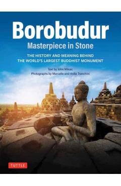 Borobudur: Masterpiece in Stone: The History and Meaning Behind the World's Largest Buddhist Monument (Revised Third Edition) - John N. Miksic