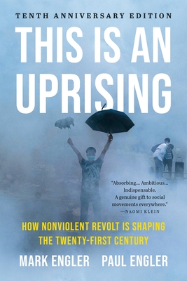This Is an Uprising: How Nonviolent Revolt Is Shaping the Twenty-First Century - Mark Engler