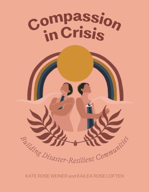 Coperta cărții 'Compassion in Crisis: Building Disaster-Resilient Communities - Kate Rose Weiner'