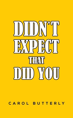 Coperta cărții 'Didn't Expect That Did You - Carol Butterly'