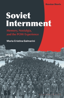 Soviet Internment: Memory, Nostalgia, and the POW Experience - Maria Cristina Galmarini