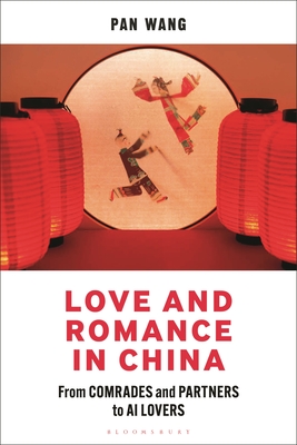 Love and Romance in China: From Comrades and Partners to AI Lovers - Pan Wang