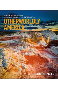 Coperta cărții 'Otherworldly America: Explore the Most Unique Natural Wonders of the United States - Jake Guzman'