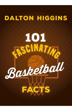 Poza produsului 101 Fascinating Basketball Facts - Dalton Higgins