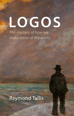 Logos: The Mystery of How We Make Sense of the World - Professor Raymond Tallis