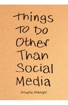 Coperta cărții 'Things to Do Other Than Social Media - Anusha Alamgir'