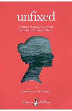 Poza produsului Unfixed: A Memoir of Family, Mystery, and the Currents That Carry You Home - Kimberly Warner