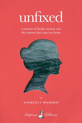 Unfixed: A Memoir of Family, Mystery, and the Currents That Carry You Home - Kimberly Warner