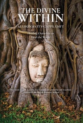 The Divine Within: Healing Ourselves to Heal the World - Allison Batty-capps