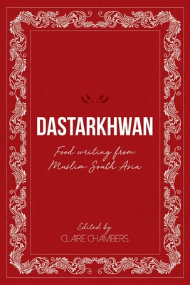 Dastarkhwan: Food Writing from Muslim South Asia - Claire Chambers