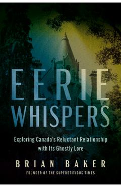 Poza produsului Eerie Whispers: Exploring Canada's Reluctant Relationship with Its Ghostly Lore - Brian Baker