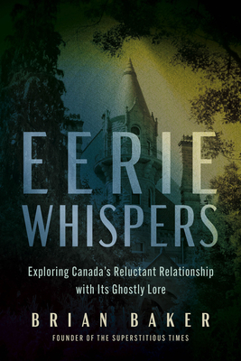 Eerie Whispers: Exploring Canada's Reluctant Relationship with Its Ghostly Lore - Brian Baker