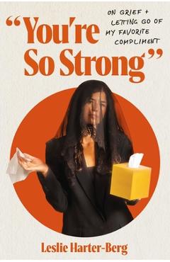 Coperta cărții 'You're So Strong: On Grief and Letting Go of My Favorite Compliment - Leslie Harter-berg'