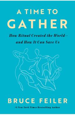 Coperta cărții 'A Time to Gather: How Ritual Created the World--And How It Can Save Us - Bruce Feiler'