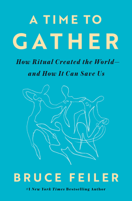 Coperta cărții 'A Time to Gather: How Ritual Created the World--And How It Can Save Us - Bruce Feiler'