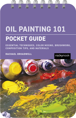 Oil Painting 101: Pocket Guide: Essential Techniques, Color Mixing, Brushwork, Composition Tips, and Materials - Rachael Broadwell