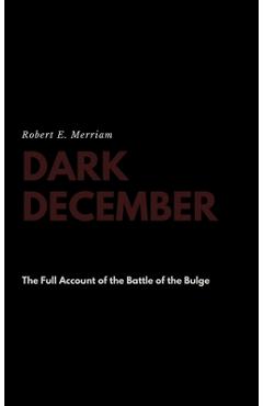 Coperta cărții 'Dark December: The Full Account of the Battle of the Bulge - Robert E. Merriam'