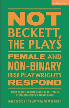 Coperta cărții 'Not Beckett, the Plays: Female and Non-Binary Irish Playwrights Respond - Olwen Fouéré'