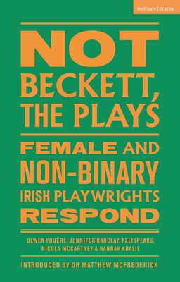 Not Beckett, the Plays: Female and Non-Binary Irish Playwrights Respond - Olwen Fouéré