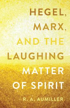Poza produsului Hegel, Marx, and the Laughing Matter of Spirit - R. A. Aumiller