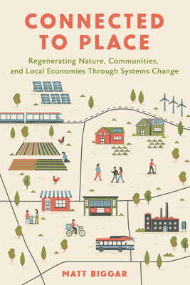 Coperta cărții 'Connected to Place: Regenerating Nature, Communities, and Local Economies Through Systems Change - Matt Biggar'